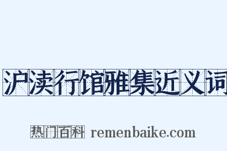 沪渎行馆雅集近义词是什么意思的图片